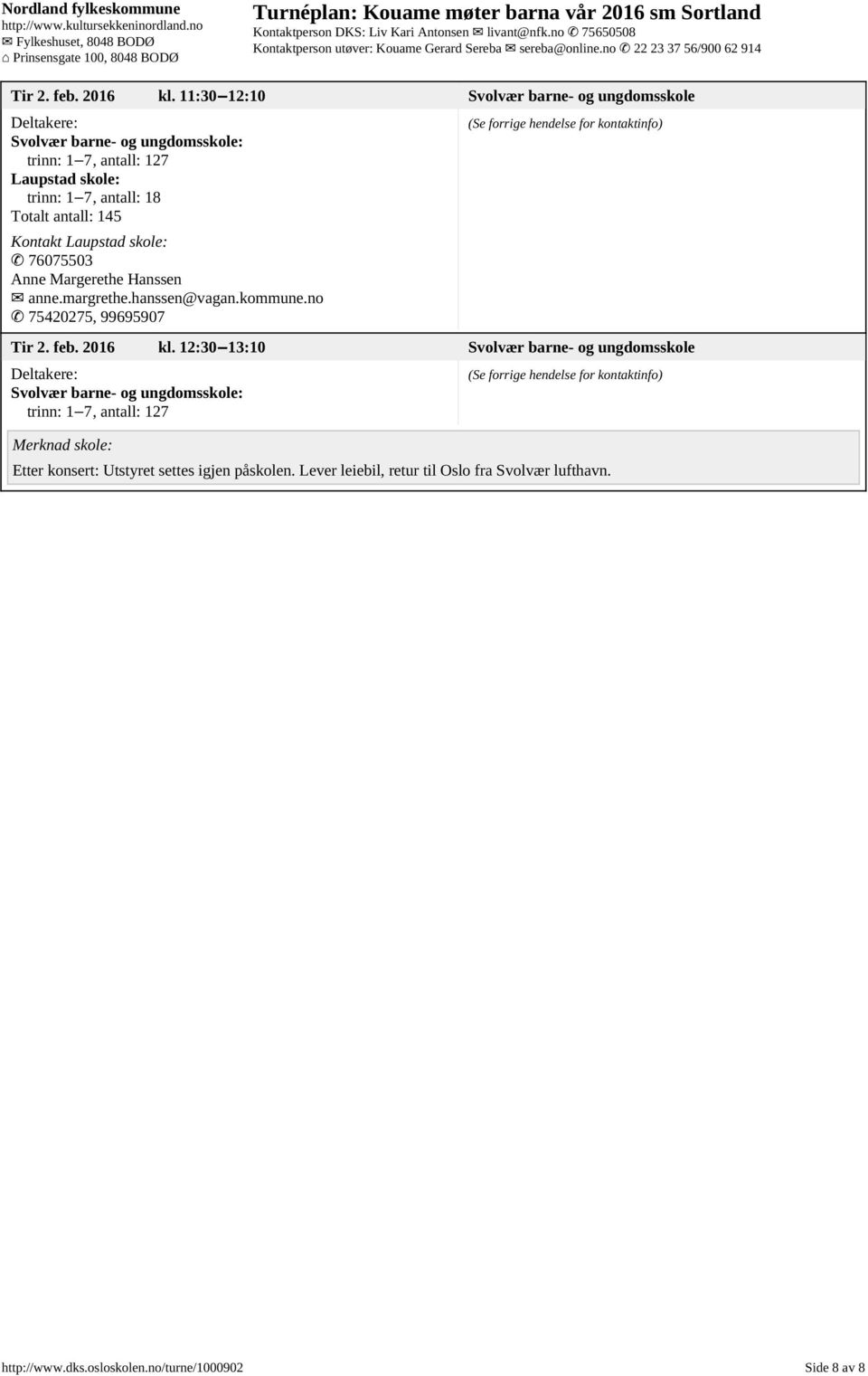 Totalt antall: 145 Kontakt Laupstad skole: 76075503 Anne Margerethe Hanssen anne.margrethe.hanssen@vagan.kommune.