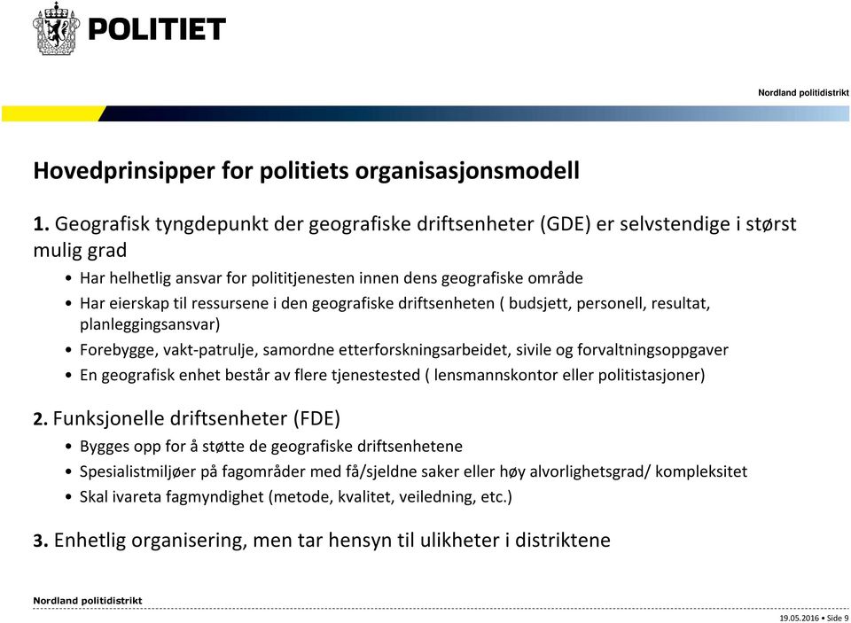 geografiske driftsenheten ( budsjett, personell, resultat, planleggingsansvar) Forebygge, vakt-patrulje, samordne etterforskningsarbeidet, sivile og forvaltningsoppgaver En geografisk enhet består av