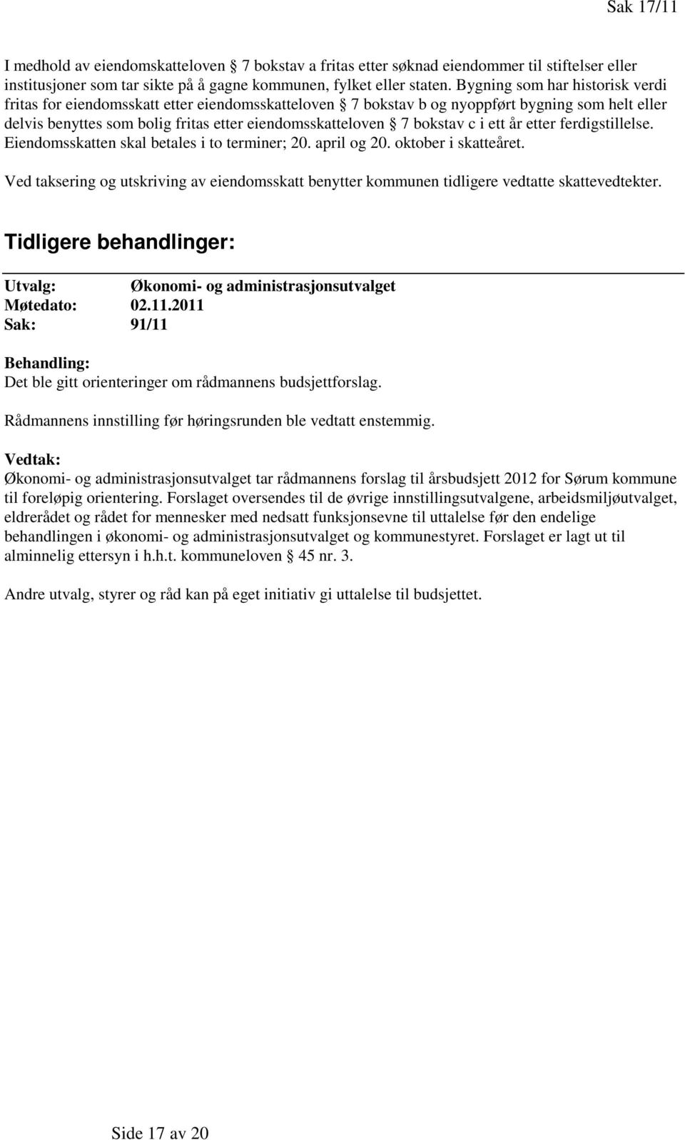 c i ett år etter ferdigstillelse. Eiendomsskatten skal betales i to terminer; 20. april og 20. oktober i skatteåret.