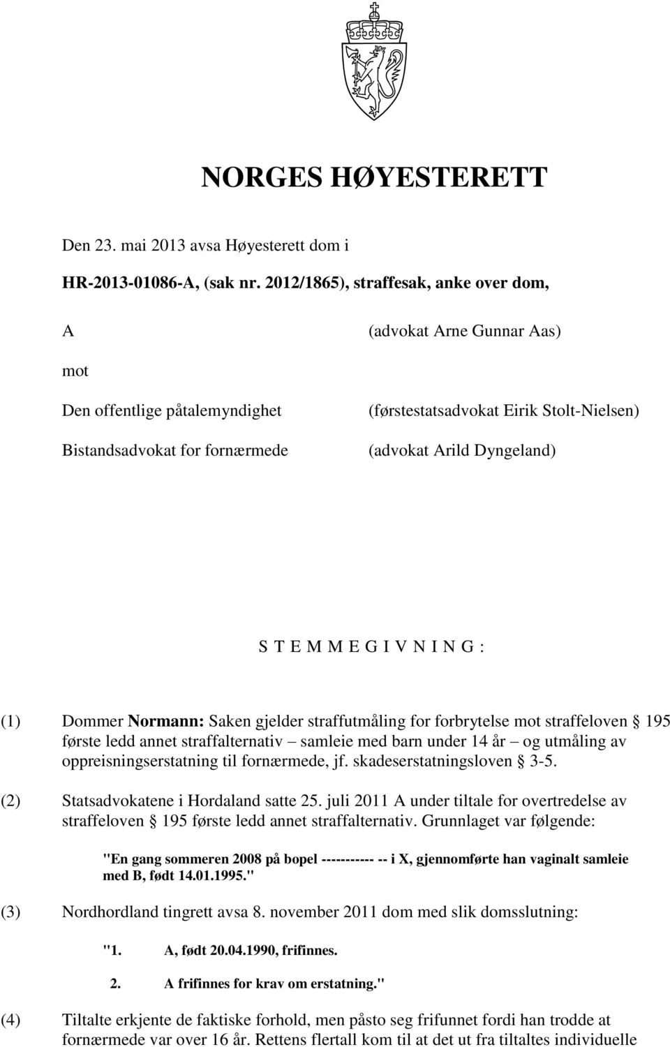 S T E M M E G I V N I N G : (1) Dommer Normann: Saken gjelder straffutmåling for forbrytelse mot straffeloven 195 første ledd annet straffalternativ samleie med barn under 14 år og utmåling av