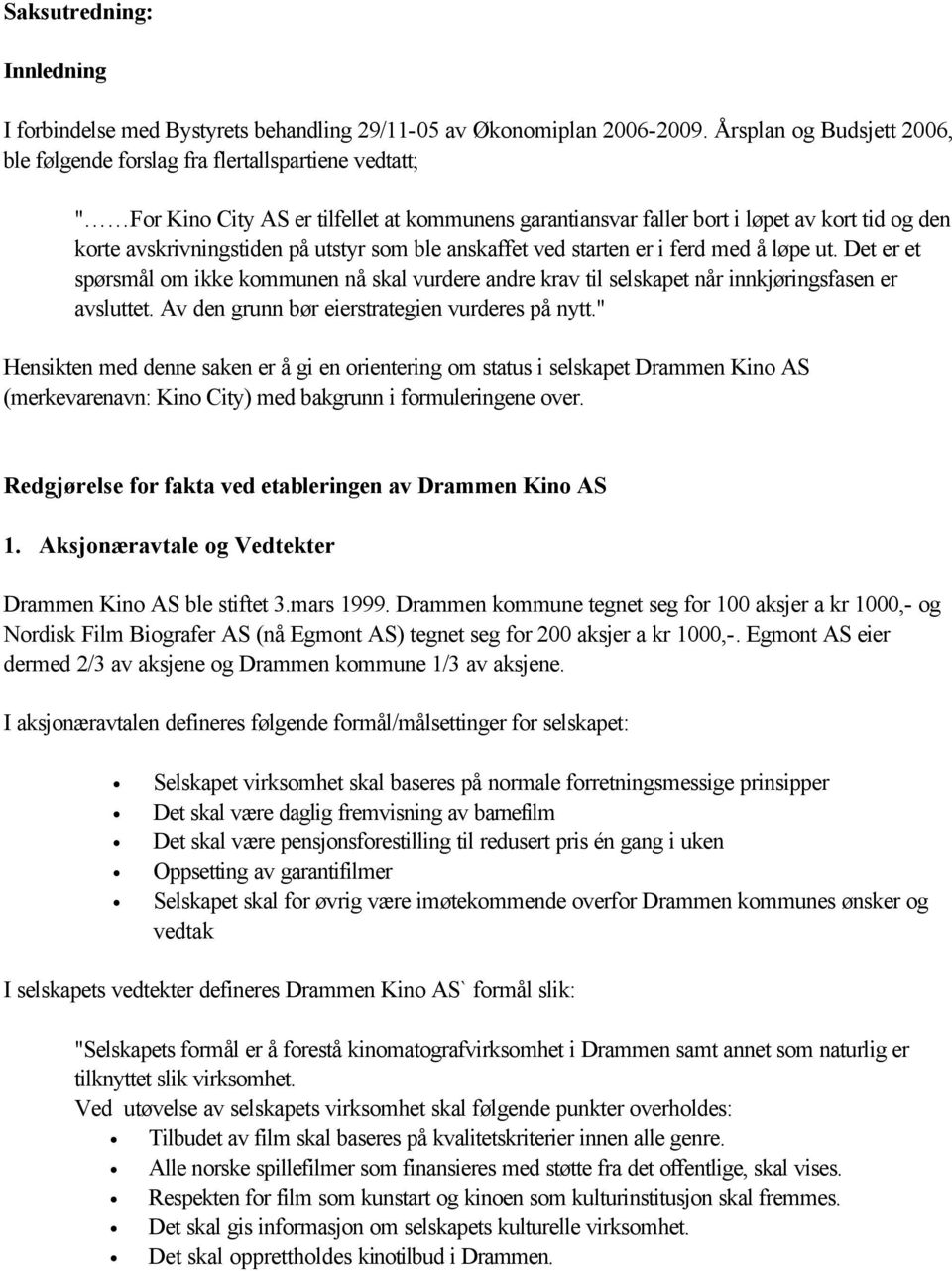 på utstyr som ble anskaffet ved starten er i ferd med å løpe ut. Det er et spørsmål om ikke kommunen nå skal vurdere andre krav til selskapet når innkjøringsfasen er avsluttet.