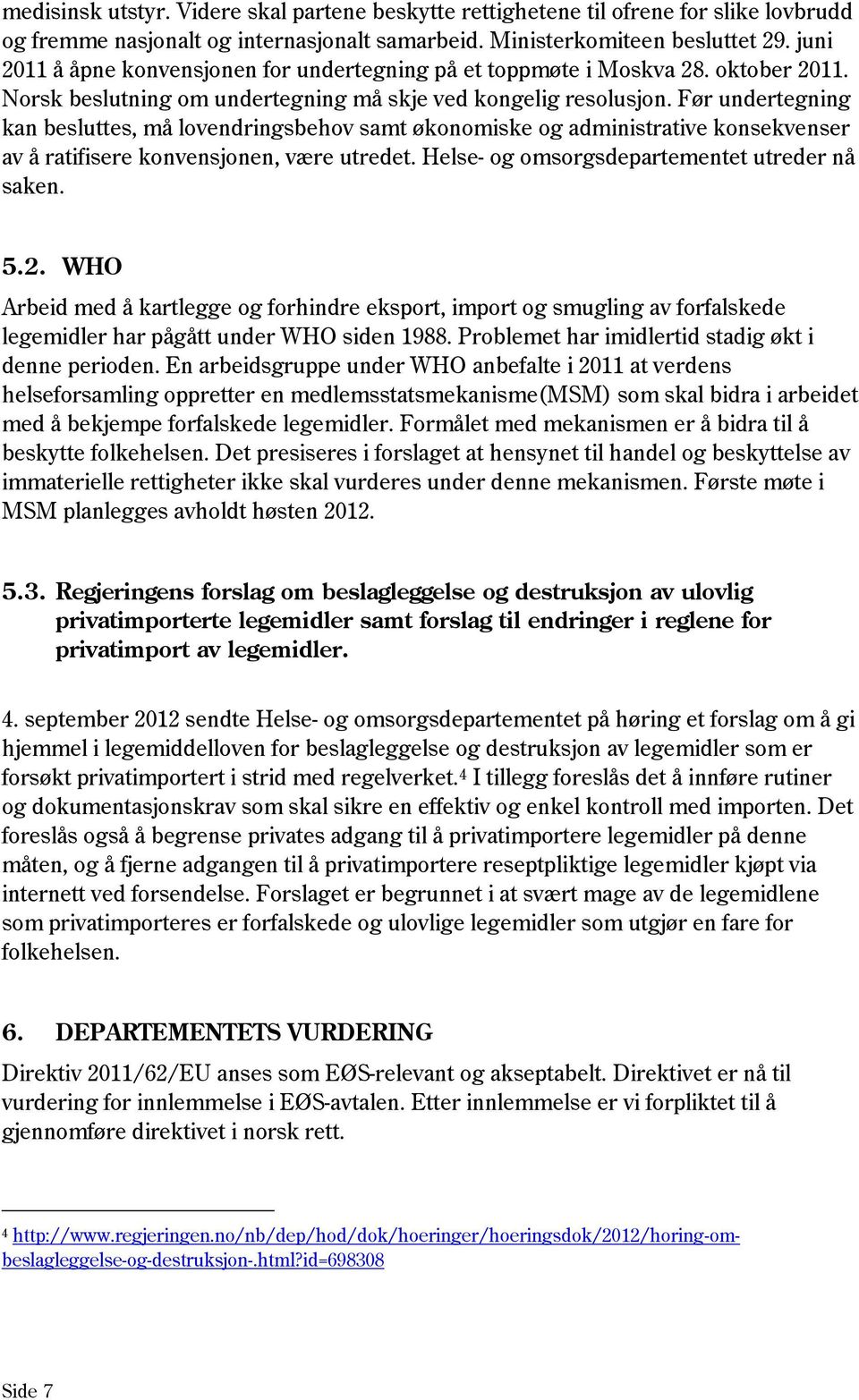 Før undertegning kan besluttes, må lovendringsbehov samt økonomiske og administrative konsekvenser av å ratifisere konvensjonen, være utredet. Helse- og omsorgsdepartementet utreder nå saken. 5.2.