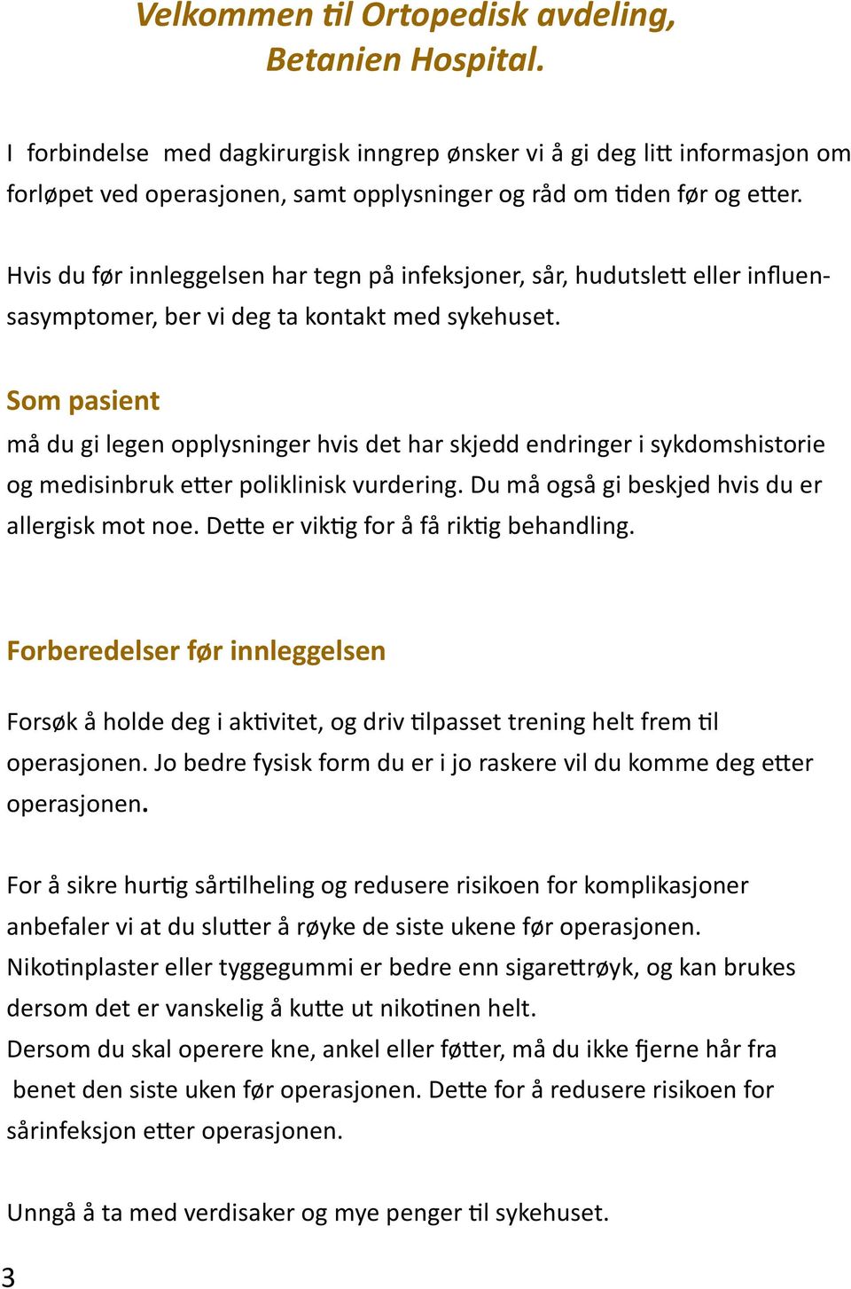 Hvis du før innleggelsen har tegn på infeksjoner, sår, hudutslett eller influensasymptomer, ber vi deg ta kontakt med sykehuset.