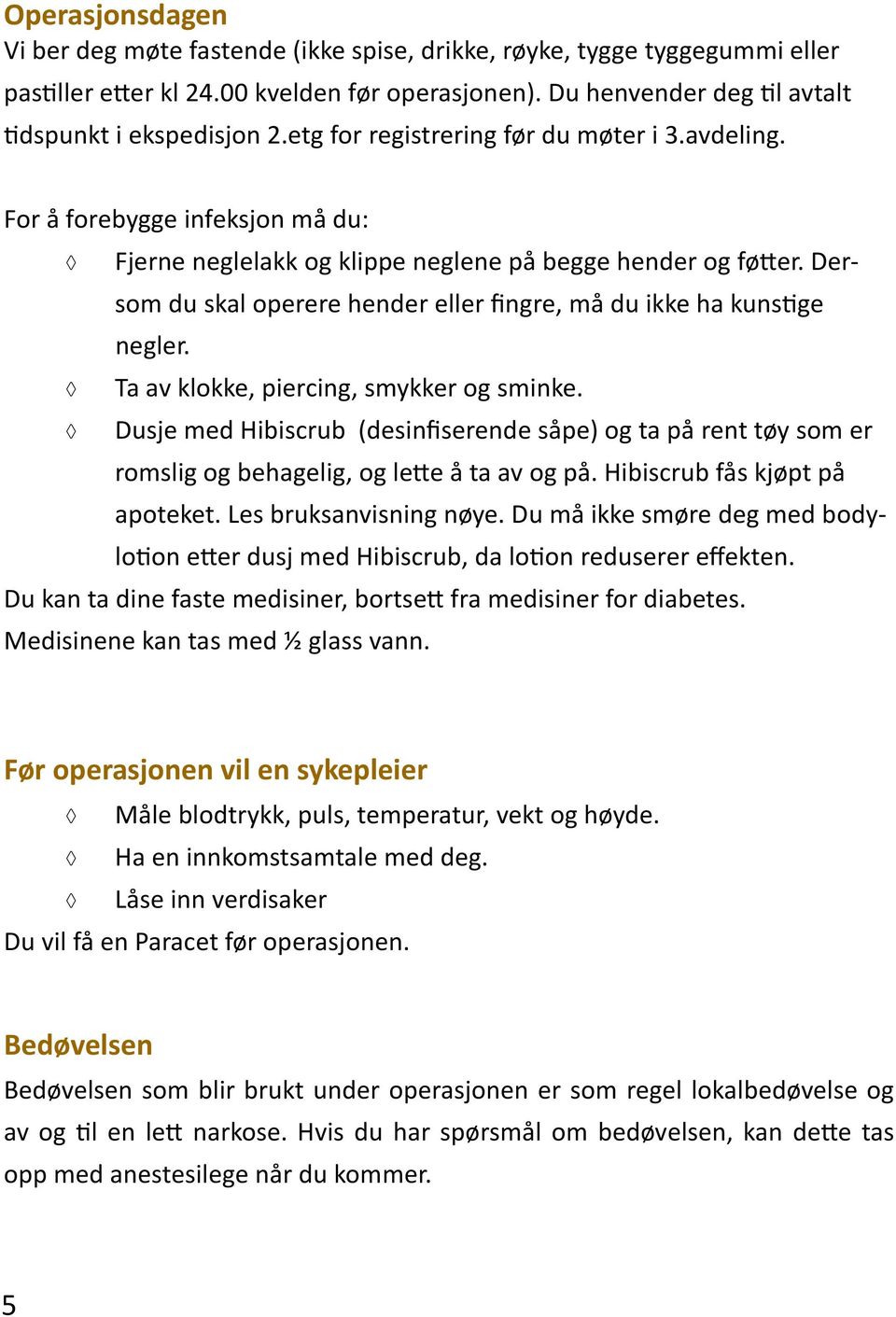 Dersom du skal operere hender eller fingre, må du ikke ha kunstige negler. Ta av klokke, piercing, smykker og sminke.