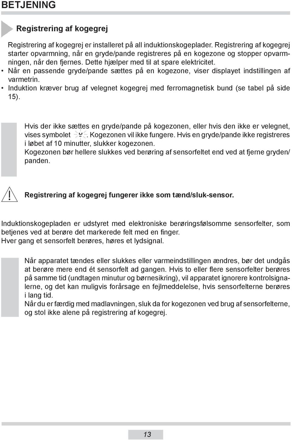 Når en passende gryde/pande sættes på en kogezone, viser displayet indstillingen af varmetrin. Induktion kræver brug af velegnet kogegrej med ferromagnetisk bund (se tabel på side 15).