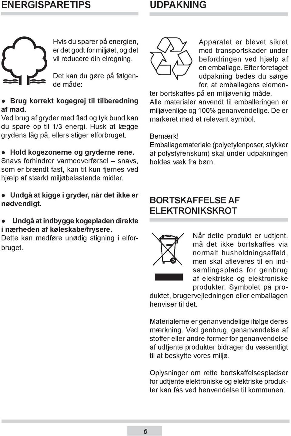 Husk at lægge grydens låg på, ellers stiger elforbruget. Hold kogezonerne og gryderne rene.