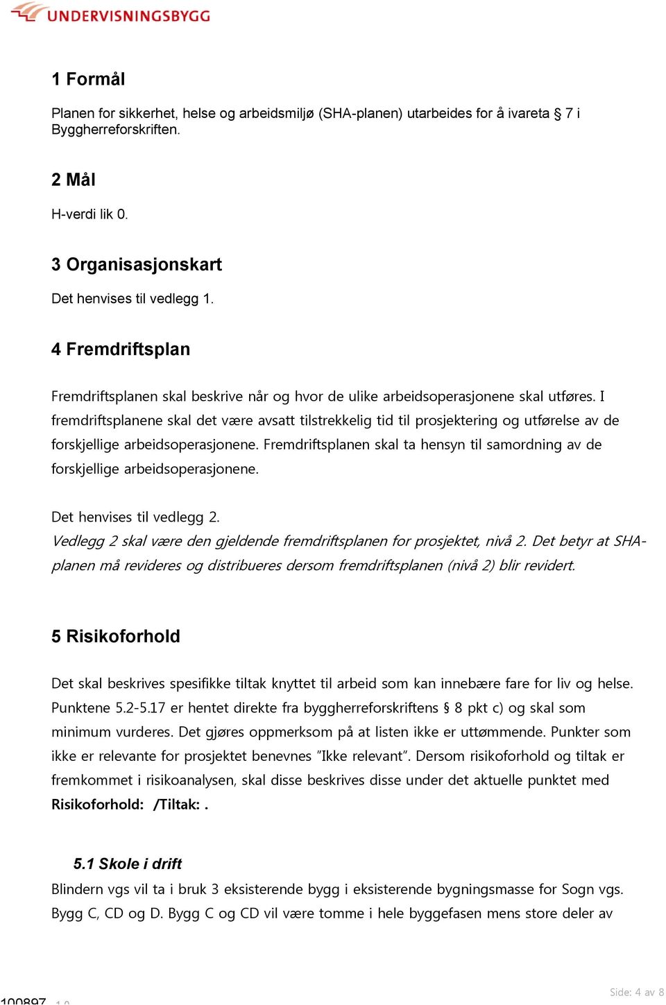 I fremdriftsplanene skal det være avsatt tilstrekkelig tid til prosjektering og utførelse av de forskjellige arbeidsoperasjonene.