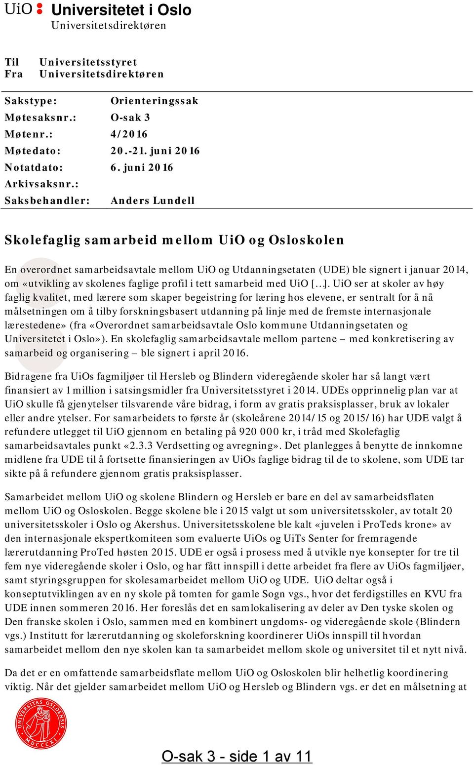 : Saksbehandler: Anders Lundell Skolefaglig samarbeid mellom UiO og Osloskolen En overordnet samarbeidsavtale mellom UiO og Utdanningsetaten (UDE) ble signert i januar 2014, om «utvikling av skolenes