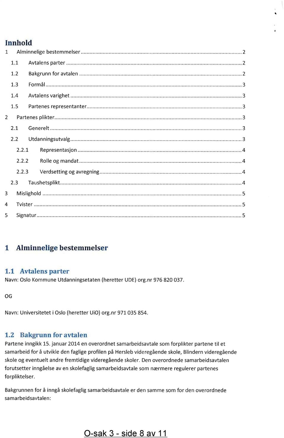 ..... 4 3 Mislighold... 5 4 Tvister... 5 5 Signatur... 5 1 Alminnelige bestemmelser 1.1 Avtalens parter Navn: Oslo Kommune Utdanningsetat en {heretter UDE) org.nr 976 820 037.