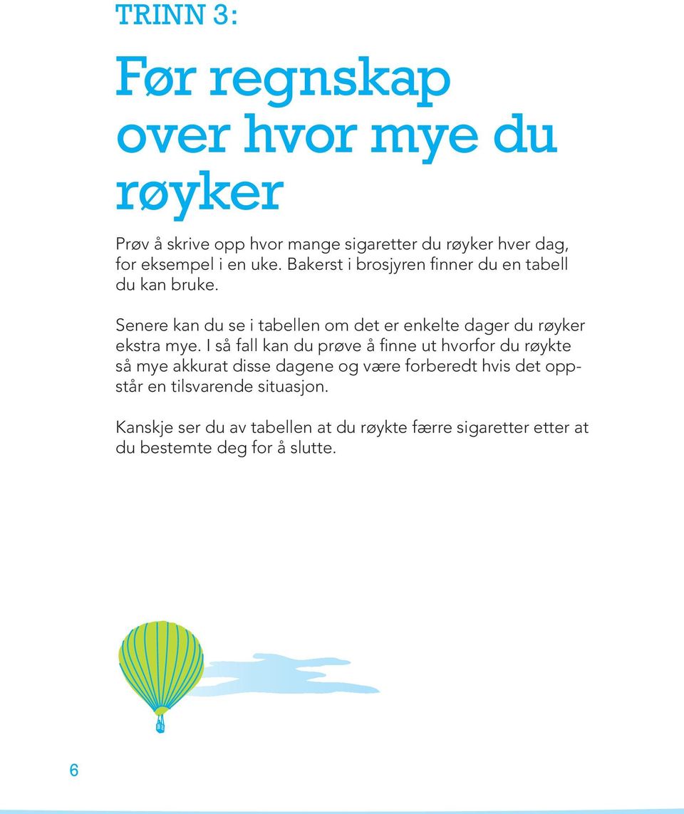 Senere kan du se i tabellen om det er enkelte dager du røyker ekstra mye.