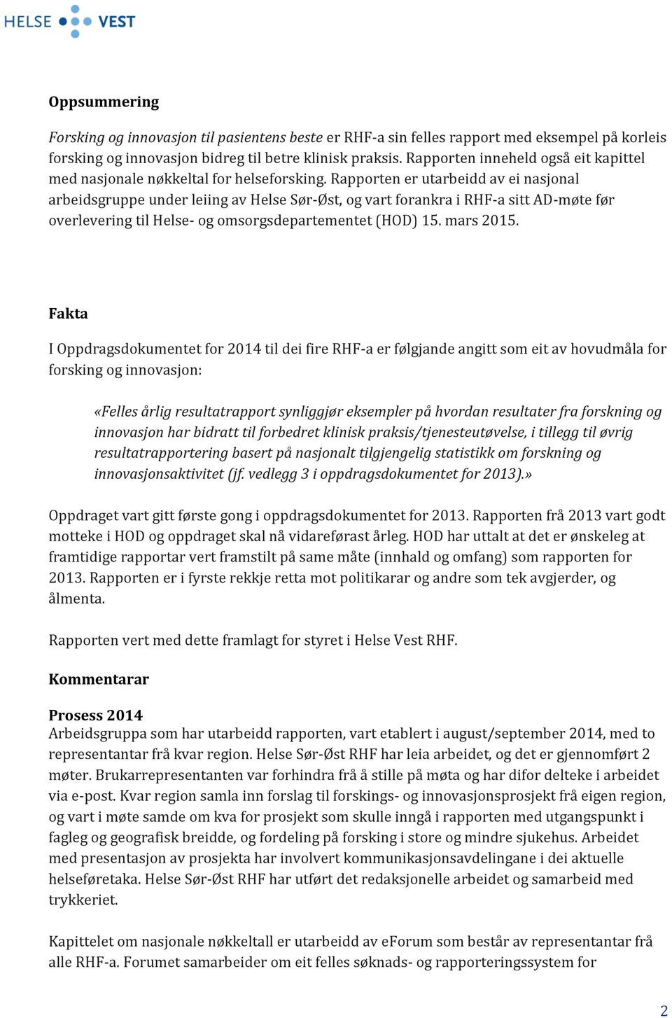 Rapporten er utarbeidd av ei nasjonal arbeidsgruppe under leiing av Helse Sør-Øst, og vart forankra i RHF-a sitt AD-møte før overlevering til Helse- og omsorgsdepartementet (HOD) 15. mars 2015.