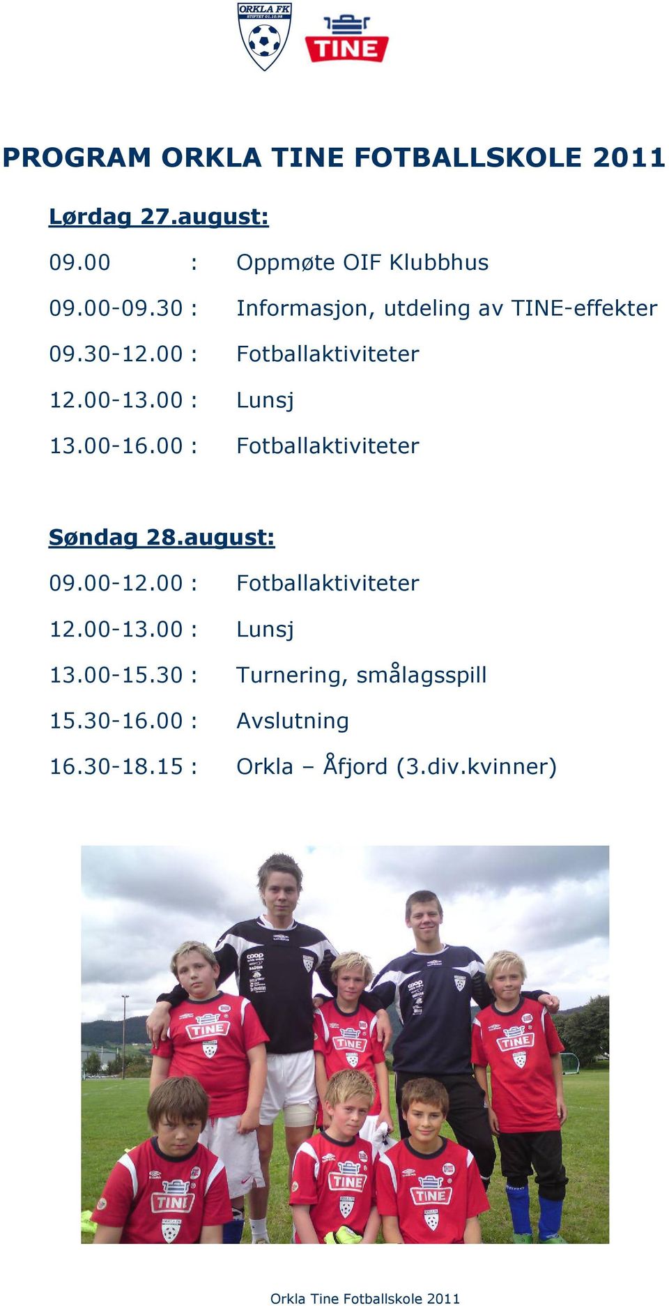 00-16.00 : Fotballaktiviteter Søndag 28.august: 09.00-12.00 : Fotballaktiviteter 12.00-13.