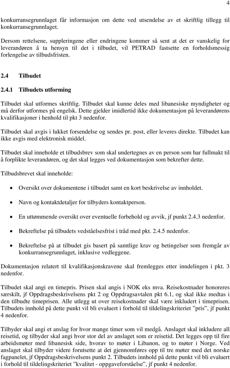 tilbudsfristen. 2.4 Tilbudet 2.4.1 Tilbudets utforming Tilbudet skal utformes skriftlig. Tilbudet skal kunne deles med libanesiske myndigheter og må derfor utformes på engelsk.