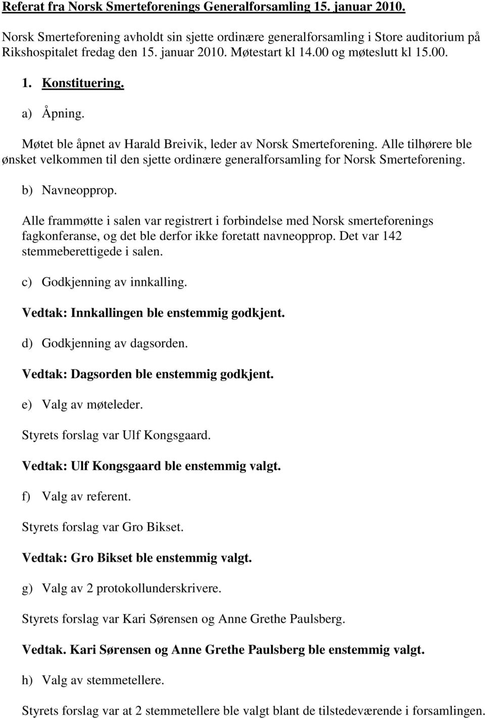 Alle tilhørere ble ønsket velkommen til den sjette ordinære generalforsamling for Norsk Smerteforening. b) Navneopprop.