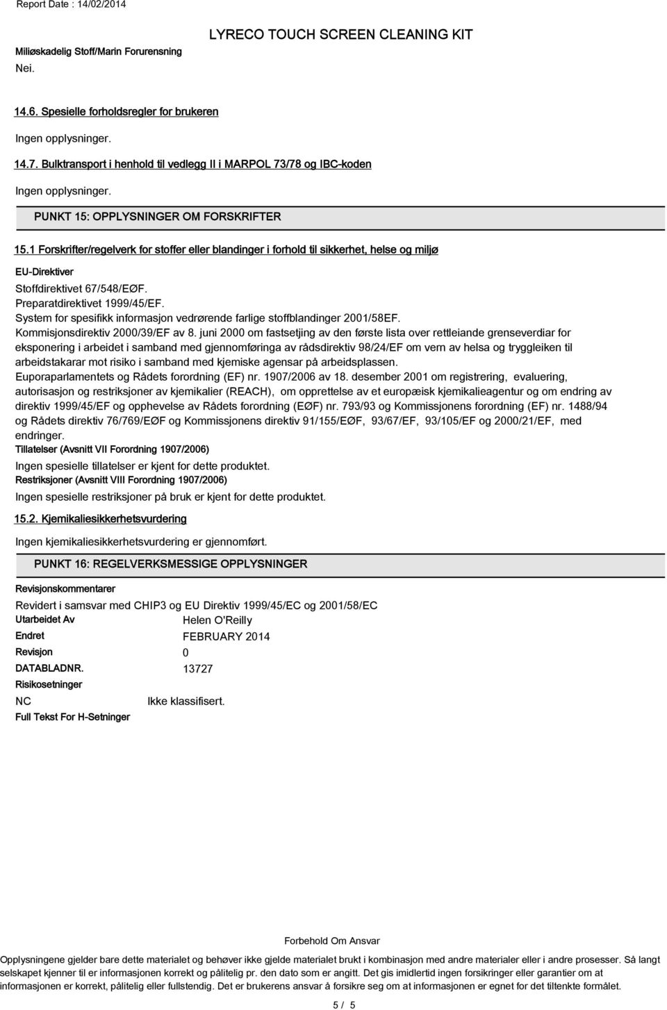 1 Forskrifter/regelverk for stoffer eller blandinger i forhold til sikkerhet, helse og miljø EU-Direktiver Stoffdirektivet 67/548/EØF. Preparatdirektivet 1999/45/EF.