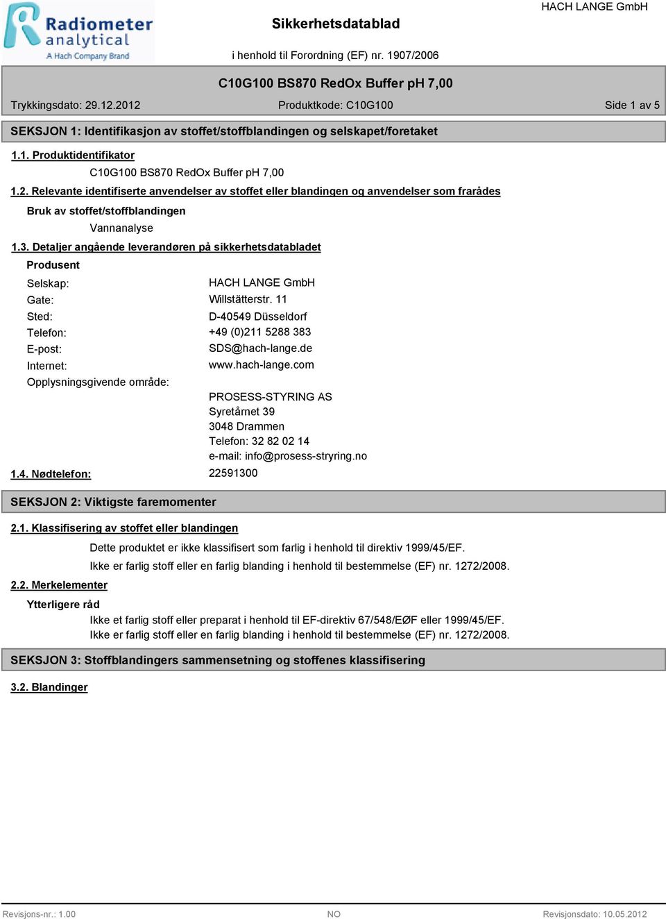 Detaljer angående leverandøren på sikkerhetsdatabladet Produsent Selskap: Gate: Willstätterstr. 11 Sted: D-40549 Düsseldorf Telefon: +49 (0)211 5288 383 E-post: Internet: SDS@hach-lange.de www.