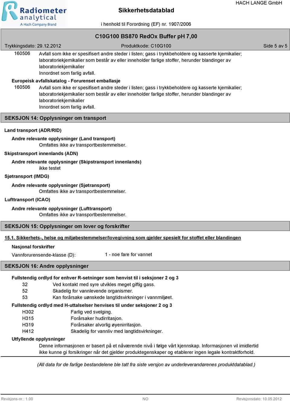 stoffer, herunder blandinger av SEKSJON 14: Opplysninger om transport Land transport (ADR/RID) Andre relevante opplysninger (Land transport) Skipstransport innenlands (ADN) Andre relevante