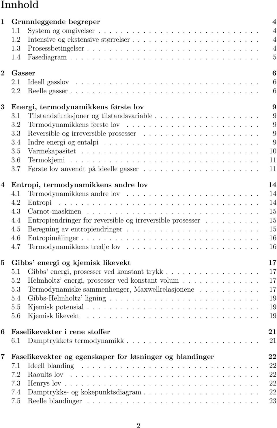 1 Tilstandsfunksjoner og tilstandsvariable................... 9 3.2 Termodynamikkens første lov........................ 9 3.3 Reversible og irreversible prosesser..................... 9 3.4 Indre energi og entalpi.