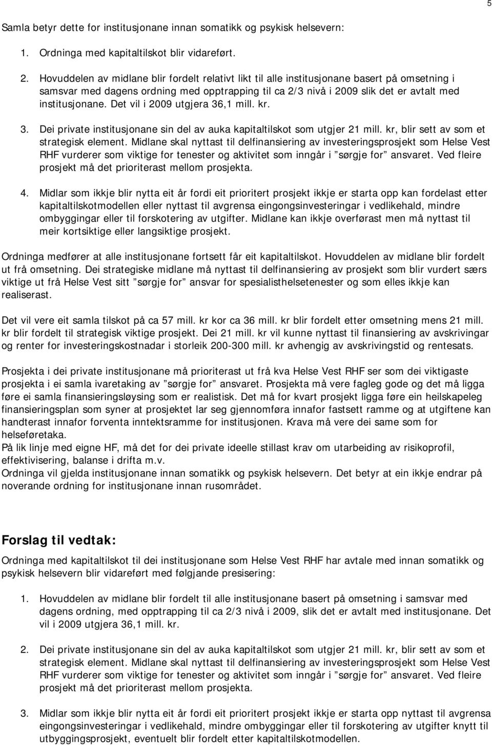 Det vil i 2009 utgjera 36,1 mill. kr. 3. Dei private institusjonane sin del av auka kapitaltilskot som utgjer 21 mill. kr, blir sett av som et strategisk element.