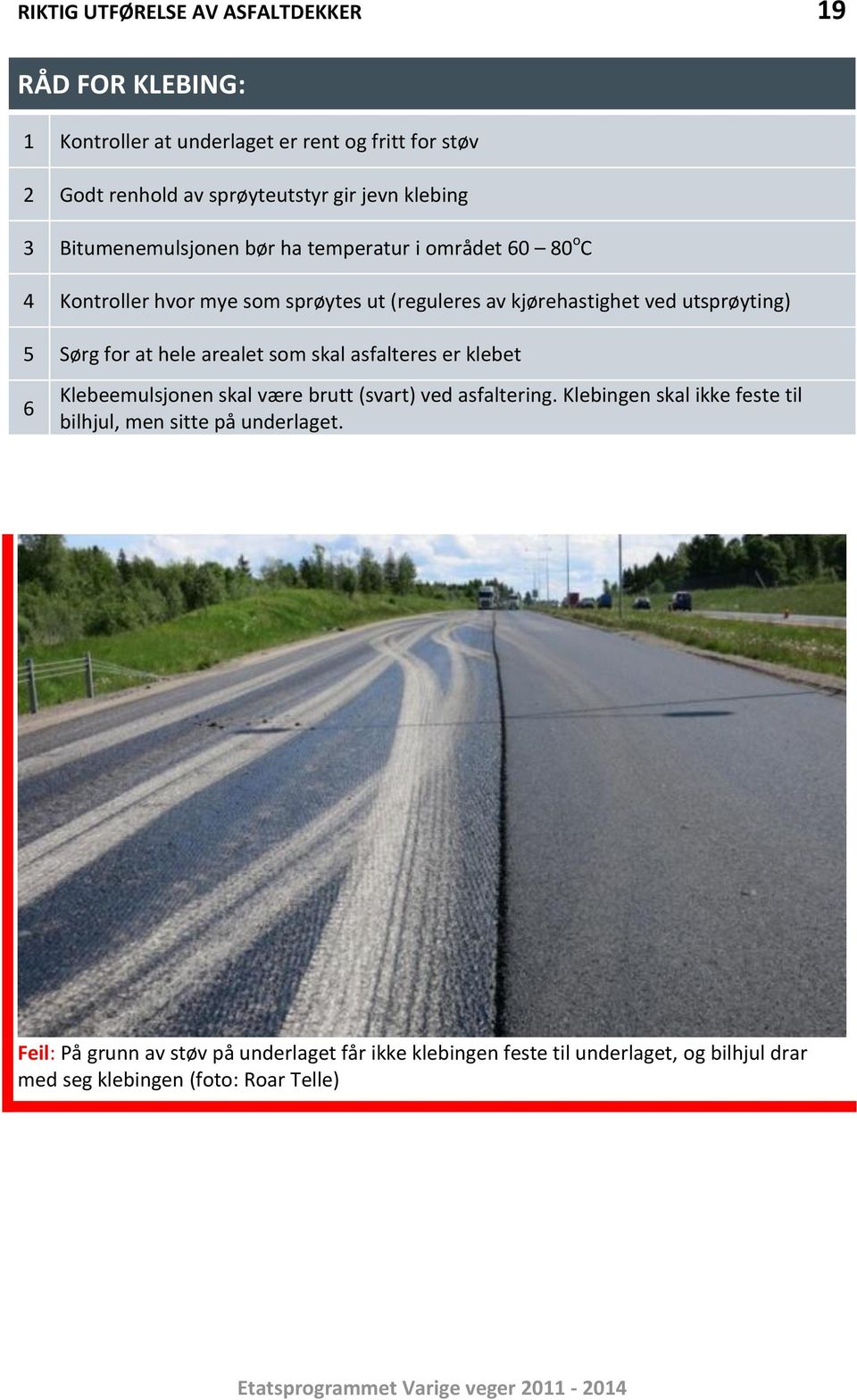 Sørg for at hele arealet som skal asfalteres er klebet 6 Klebeemulsjonen skal være brutt (svart) ved asfaltering.