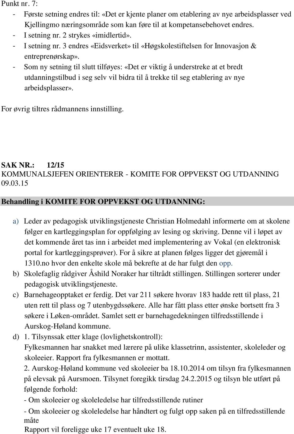 - Som ny setning til slutt tilføyes: «Det er viktig å understreke at et bredt utdanningstilbud i seg selv vil bidra til å trekke til seg etablering av nye arbeidsplasser».