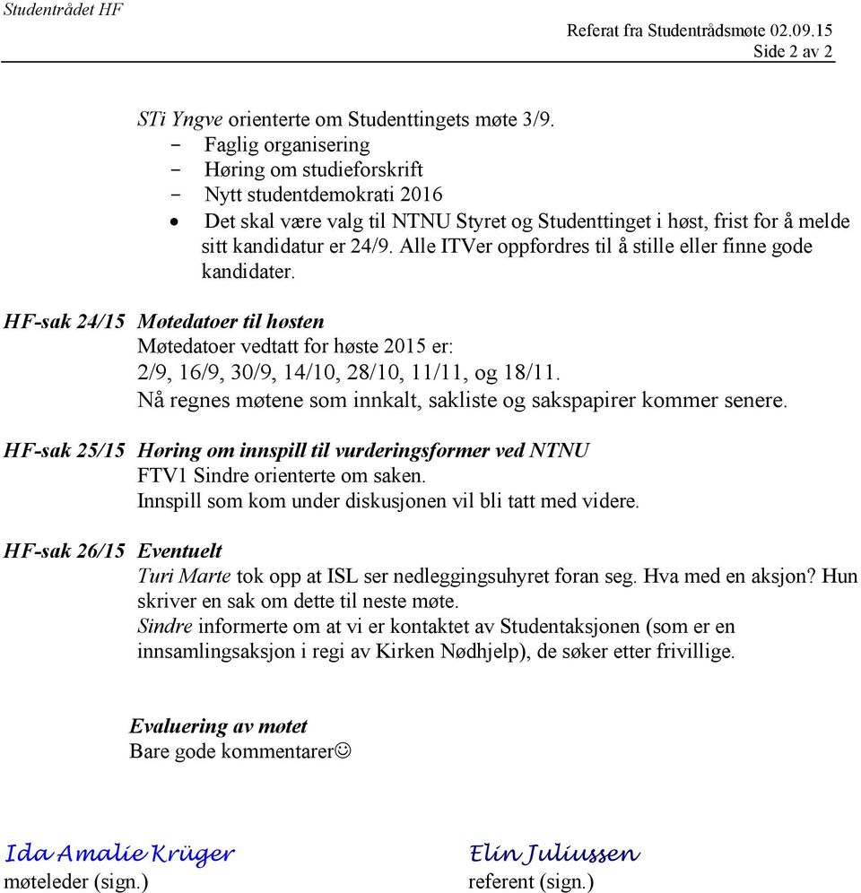 Alle ITVer oppfordres til å stille eller finne gode kandidater. HF-sak 24/15 Møtedatoer til høsten Møtedatoer vedtatt for høste 2015 er: 2/9, 16/9, 30/9, 14/10, 28/10, 11/11, og 18/11.