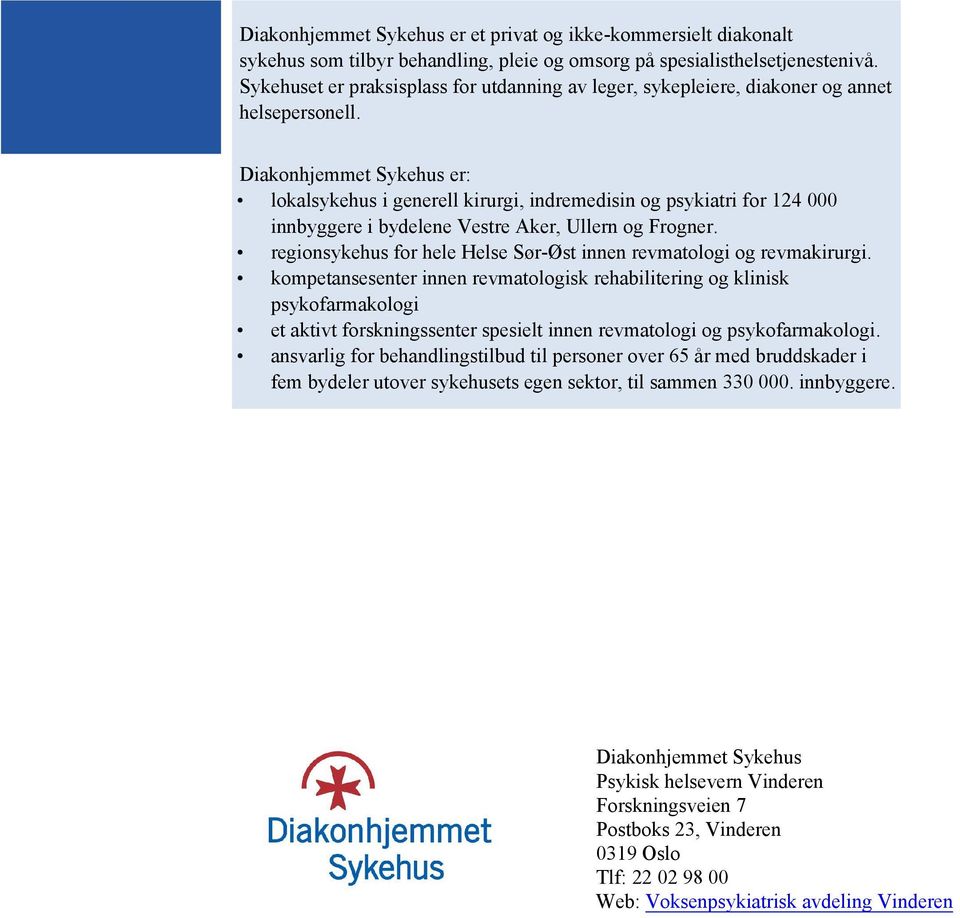 Diakonhjemmet Sykehus er: lokalsykehus i generell kirurgi, indremedisin og psykiatri for 124 000 innbyggere i bydelene Vestre Aker, Ullern og Frogner.