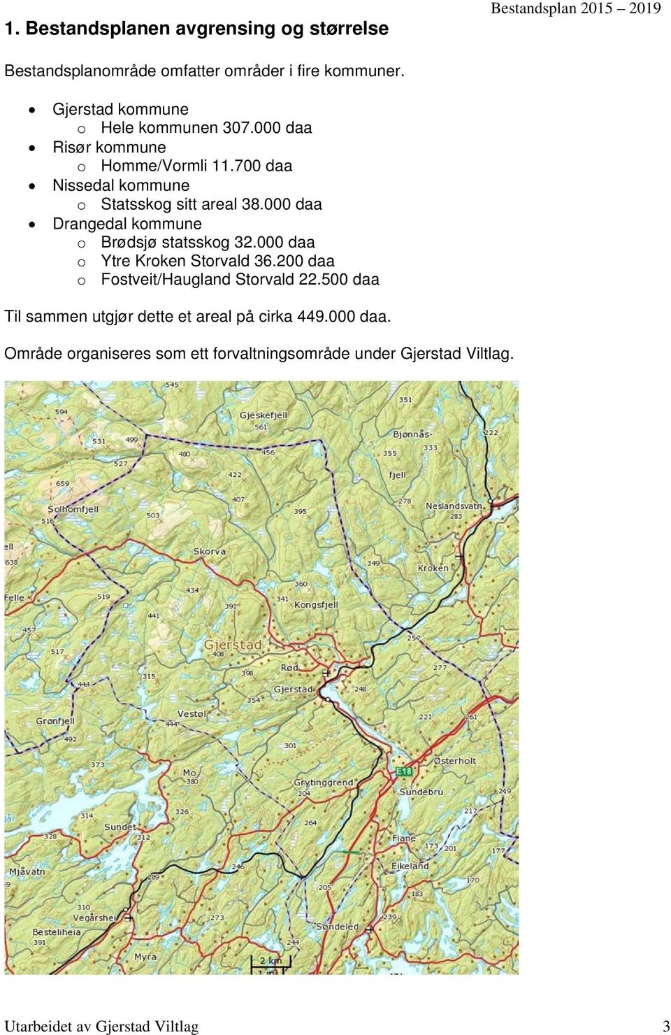 000 daa Drangedal kommune o Brødsjø statsskog 32.000 daa o Ytre Kroken Storvald 36.200 daa o Fostveit/Haugland Storvald 22.