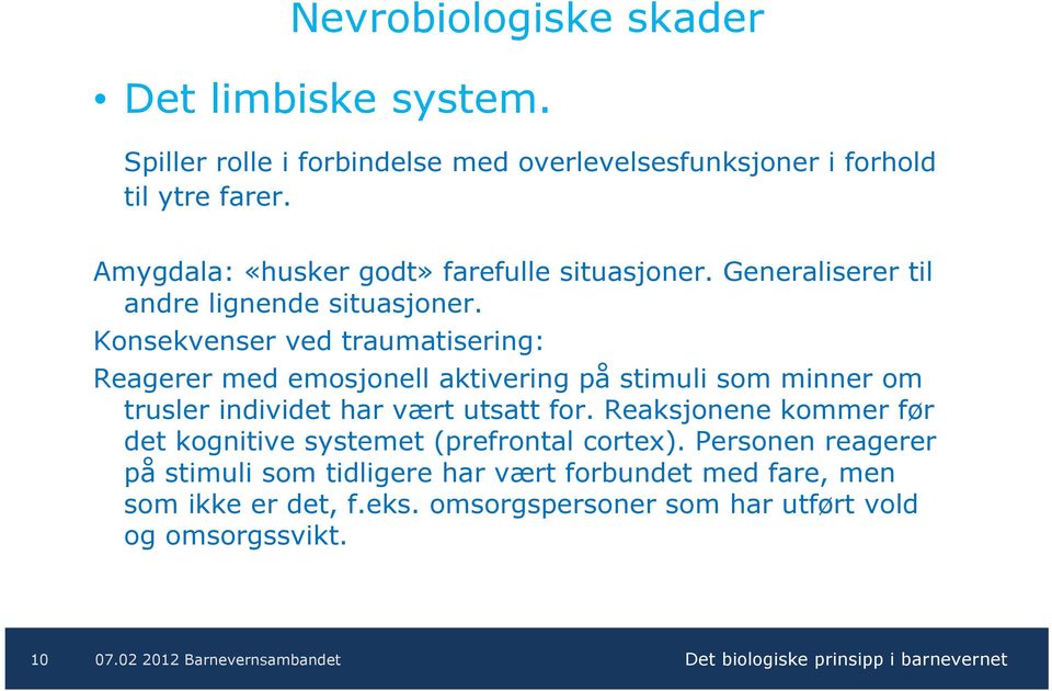 Konsekvenser ved traumatisering: Reagerer med emosjonell aktivering på stimuli som minner om trusler individet har vært utsatt for.