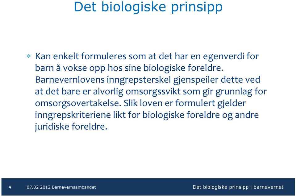 Barnevernlovens inngrepsterskel gjenspeiler dette ved at det bare er alvorlig omsorgssvikt