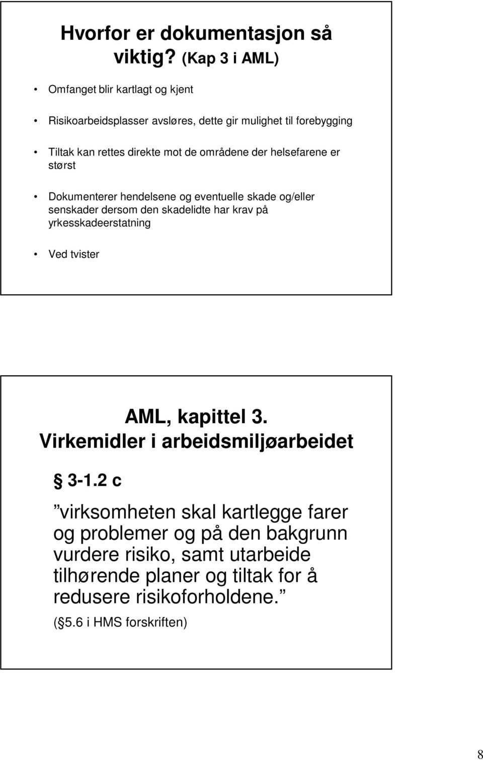 områdene der helsefarene er størst Dokumenterer hendelsene og eventuelle skade og/eller senskader dersom den skadelidte har krav på