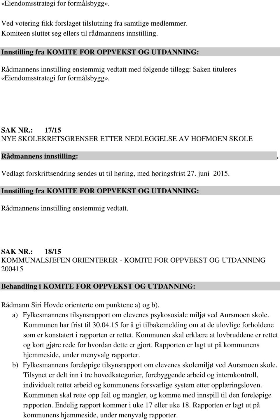 : 17/15 NYE SKOLEKRETSGRENSER ETTER NEDLEGGELSE AV HOFMOEN SKOLE Vedlagt forskriftsendring sendes ut til høring, med høringsfrist 27. juni 2015.