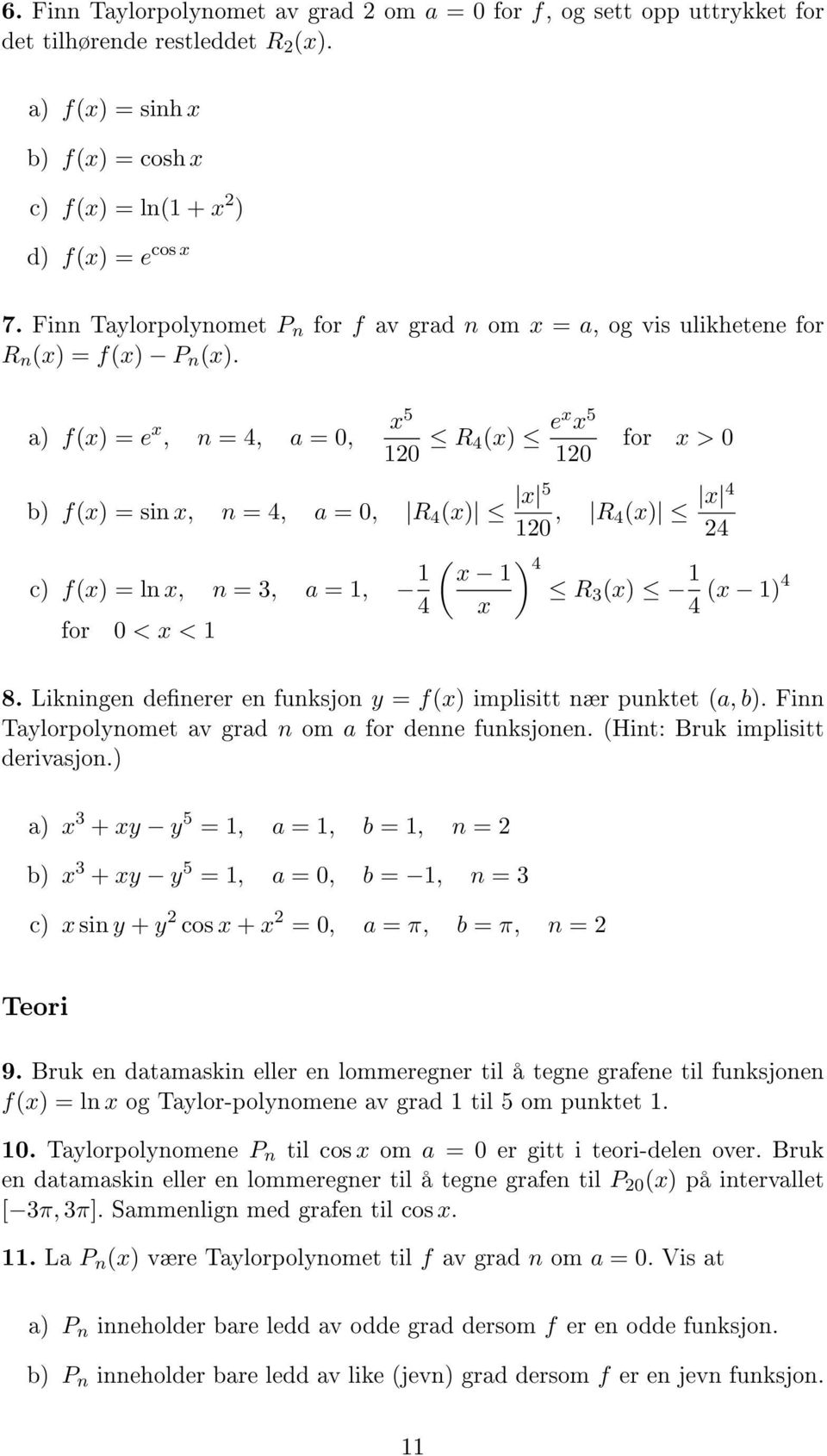 a) f(x) = e x, n = 4, a = 0, x 5 10 R 4(x) ex x 5 10 for x > 0 b) f(x) = sin x, n = 4, a = 0, R 4 (x) x 5 10, R 4(x) x 4 4 c) f(x) = ln x, n =, a = 1, 1 ( ) x 1 4 R (x) 1 (x 1)4 4 x 4 for 0 < x < 1 8.