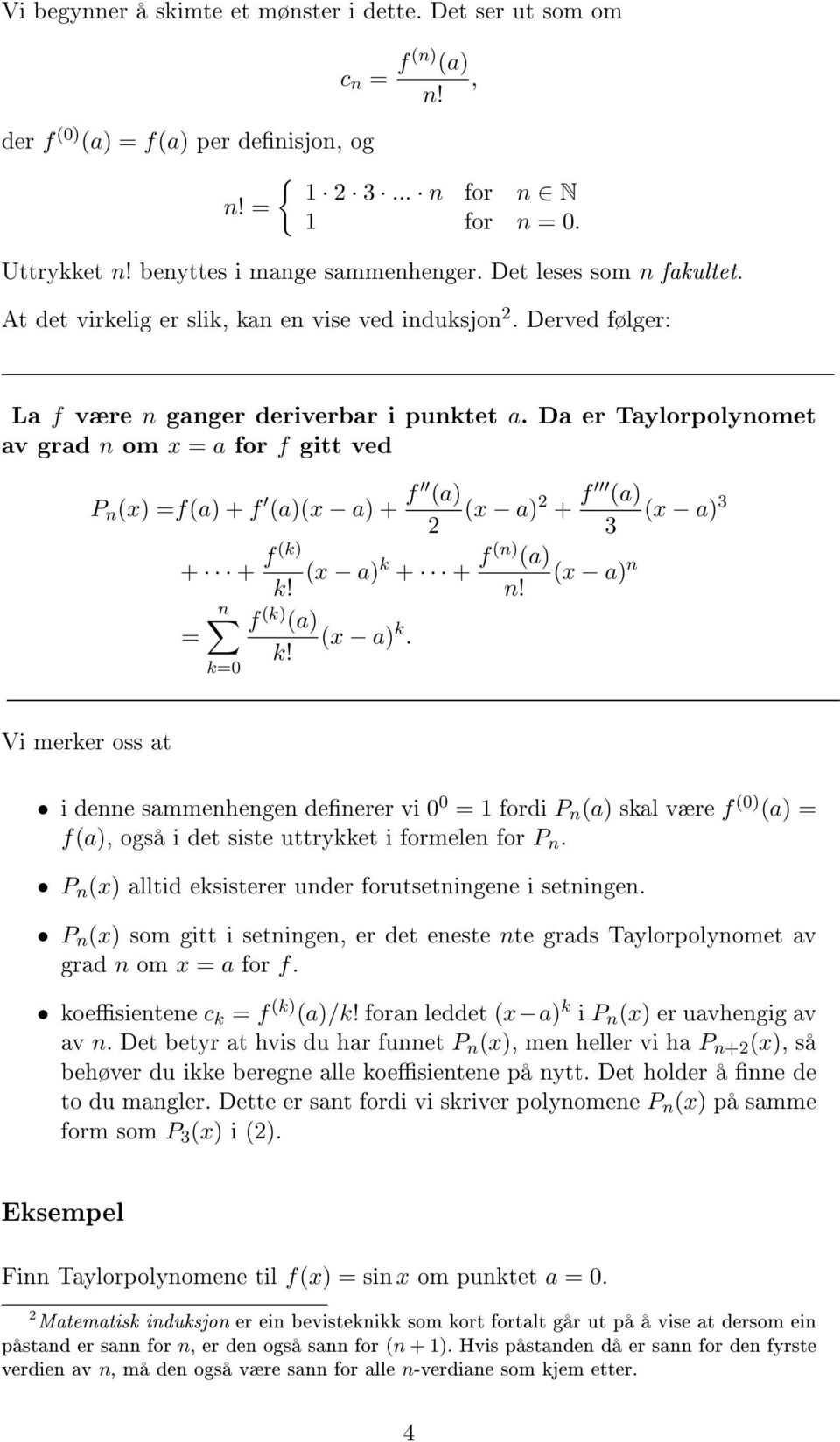 Da er Taylorpolynomet av grad n om x = a for f gitt ved P n (x) =f(a) + f (a)(x a) + f (a) (x a) + f (a) (x a) + + f (k) k!