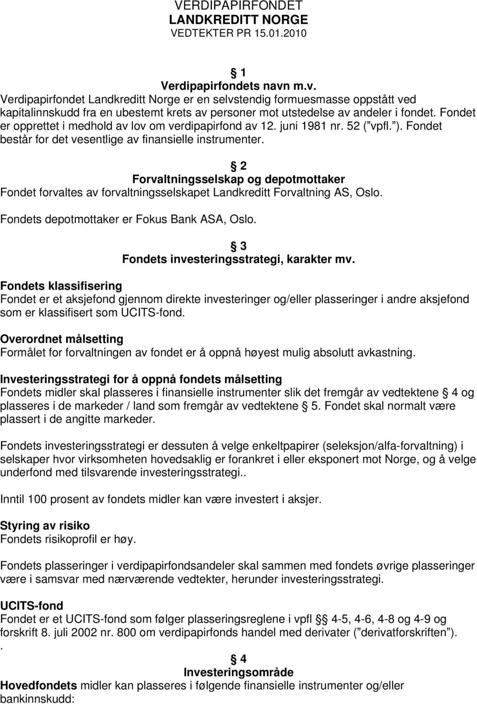 Fondet er opprettet i medhold av lov om verdipapirfond av 12. juni 1981 nr. 52 ( vpfl. ). Fondet består for det vesentlige av finansielle instrumenter.