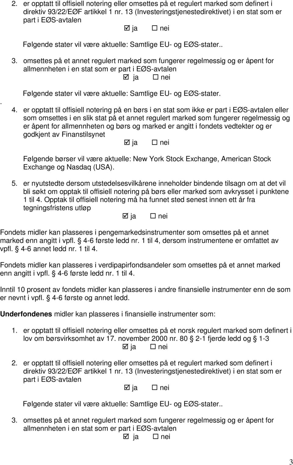 omsettes på et annet regulert marked som fungerer regelmessig og er åpent for allmennheten i en stat som er part i EØS-avtalen. Følgende stater vil være aktuelle: Samtlige EU- og EØS-stater. 4.