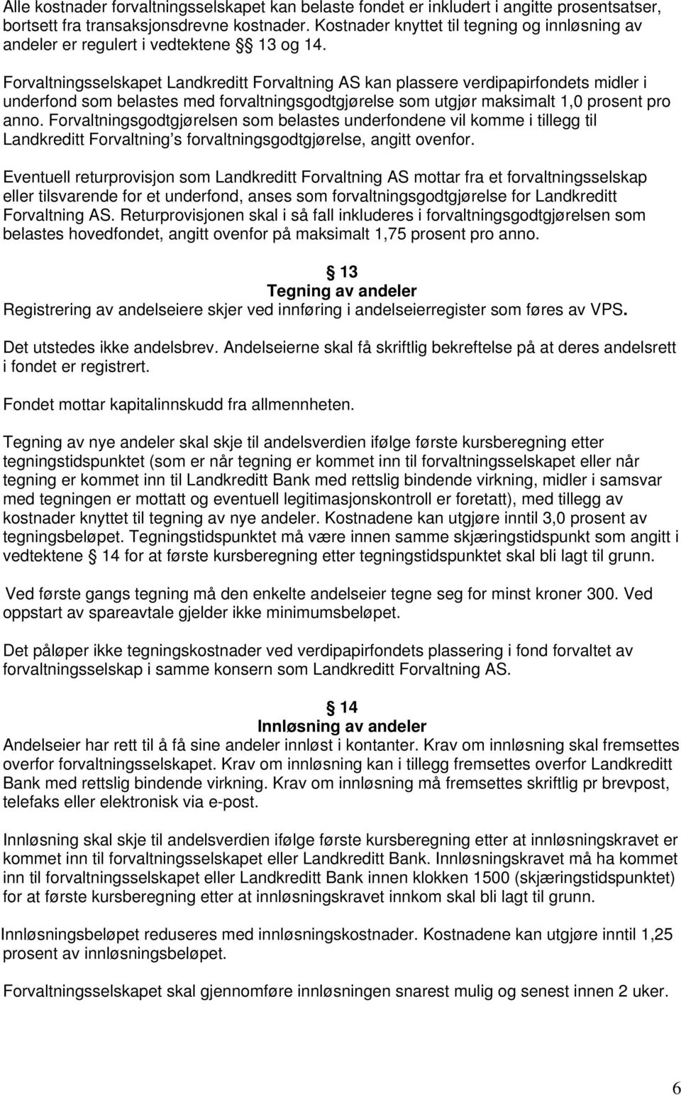 Forvaltningsselskapet Landkreditt Forvaltning AS kan plassere verdipapirfondets midler i underfond som belastes med forvaltningsgodtgjørelse som utgjør maksimalt 1,0 prosent pro anno.