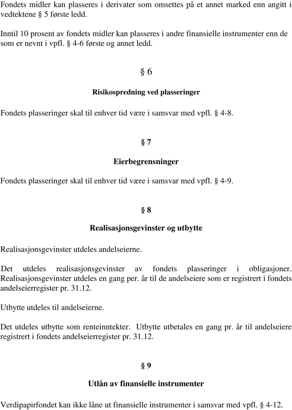 6 Risikospredning ved plasseringer Fondets plasseringer skal til enhver tid være i samsvar med vpfl. 4-8. 7 Eierbegrensninger Fondets plasseringer skal til enhver tid være i samsvar med vpfl. 4-9.