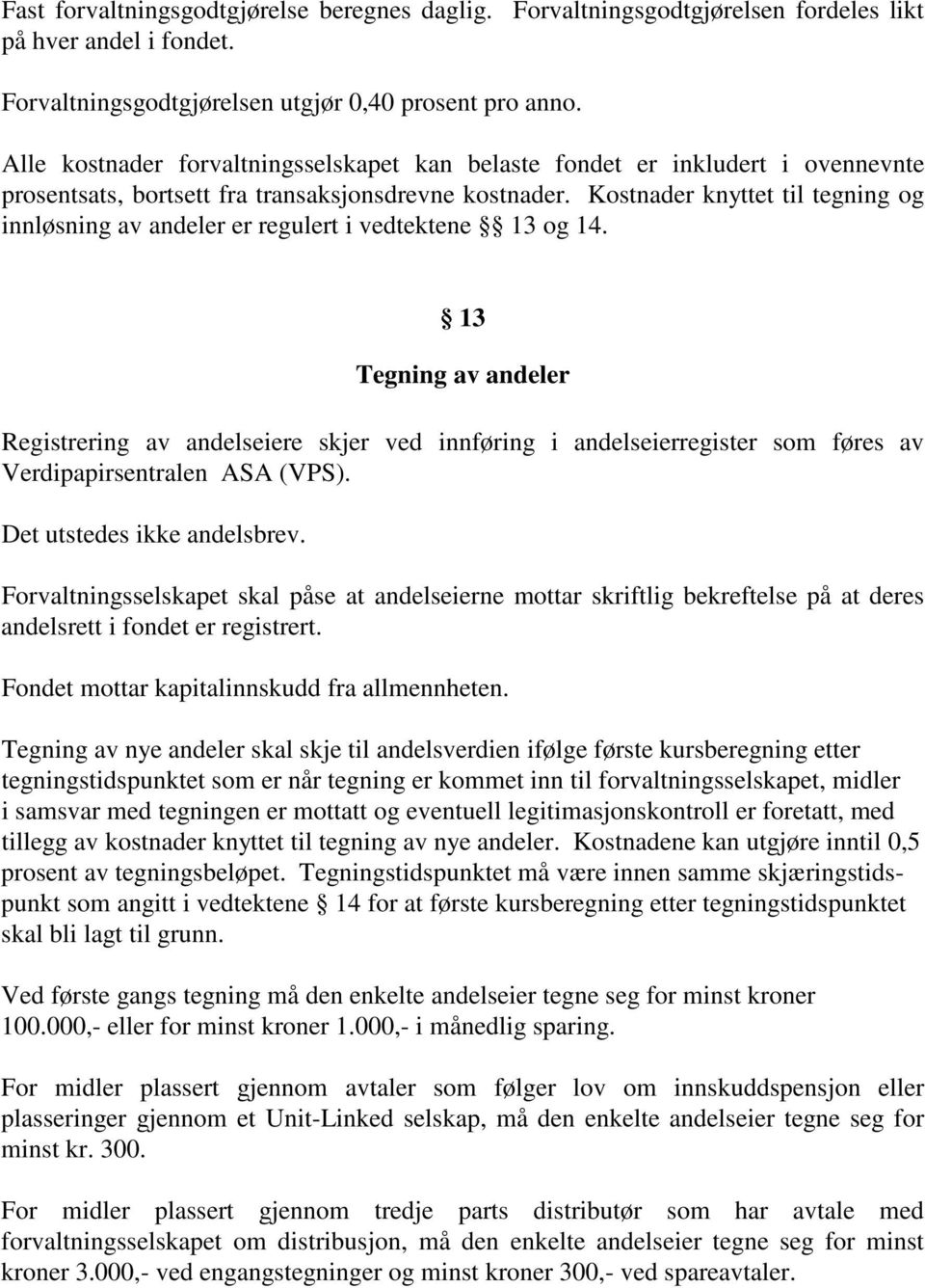 Kostnader knyttet til tegning og innløsning av andeler er regulert i vedtektene 13 og 14.