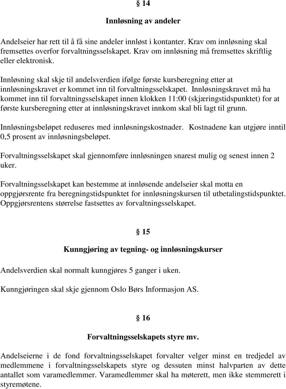 Innløsningskravet må ha kommet inn til forvaltningsselskapet innen klokken 11:00 (skjæringstidspunktet) for at første kursberegning etter at innløsningskravet innkom skal bli lagt til grunn.