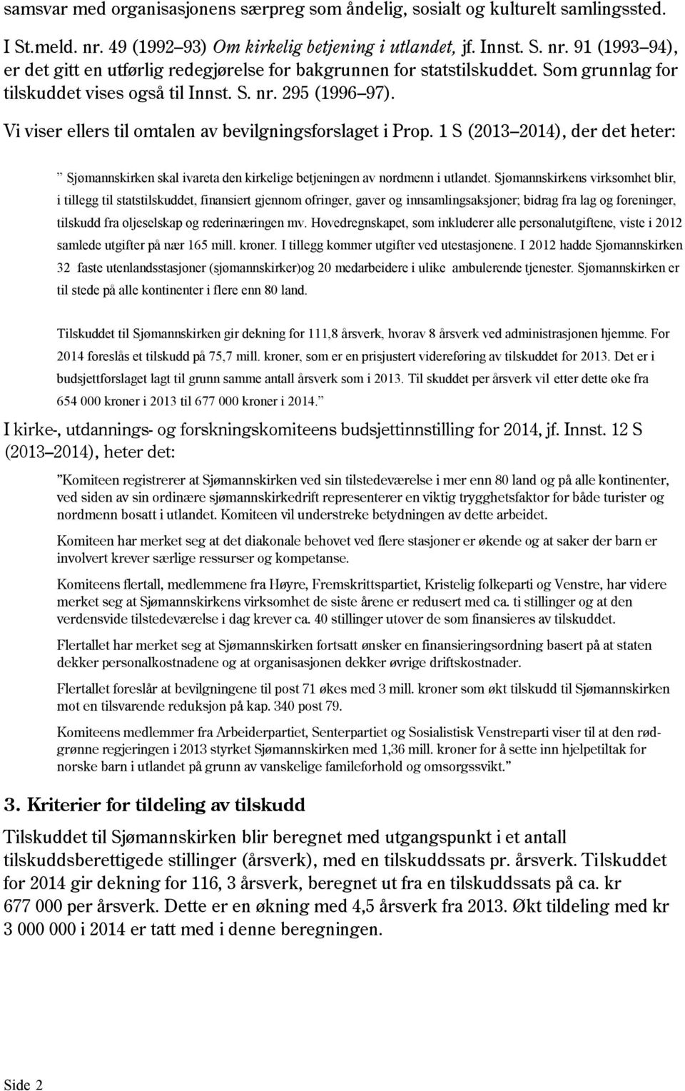 1 S (2013 2014), der det heter: Sjømannskirken skal ivareta den kirkelige betjeningen av nordmenn i utlandet.