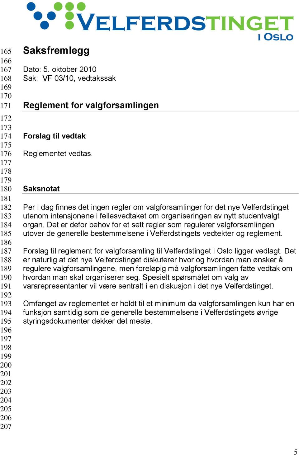 Saksnotat Per i dag finnes det ingen regler om valgforsamlinger for det nye Velferdstinget utenom intensjonene i fellesvedtaket om organiseringen av nytt studentvalgt organ.