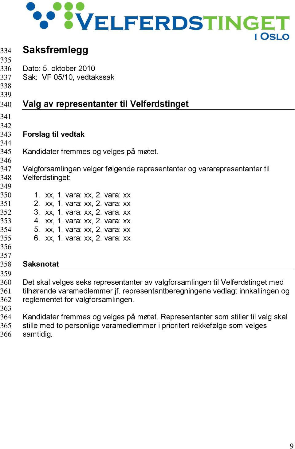 Valgforsamlingen velger følgende representanter og vararepresentanter til Velferdstinget: 1. xx, 1. vara: xx, 2. vara: xx 2. xx, 1. vara: xx, 2. vara: xx 3. xx, 1. vara: xx, 2. vara: xx 4. xx, 1. vara: xx, 2. vara: xx 5.