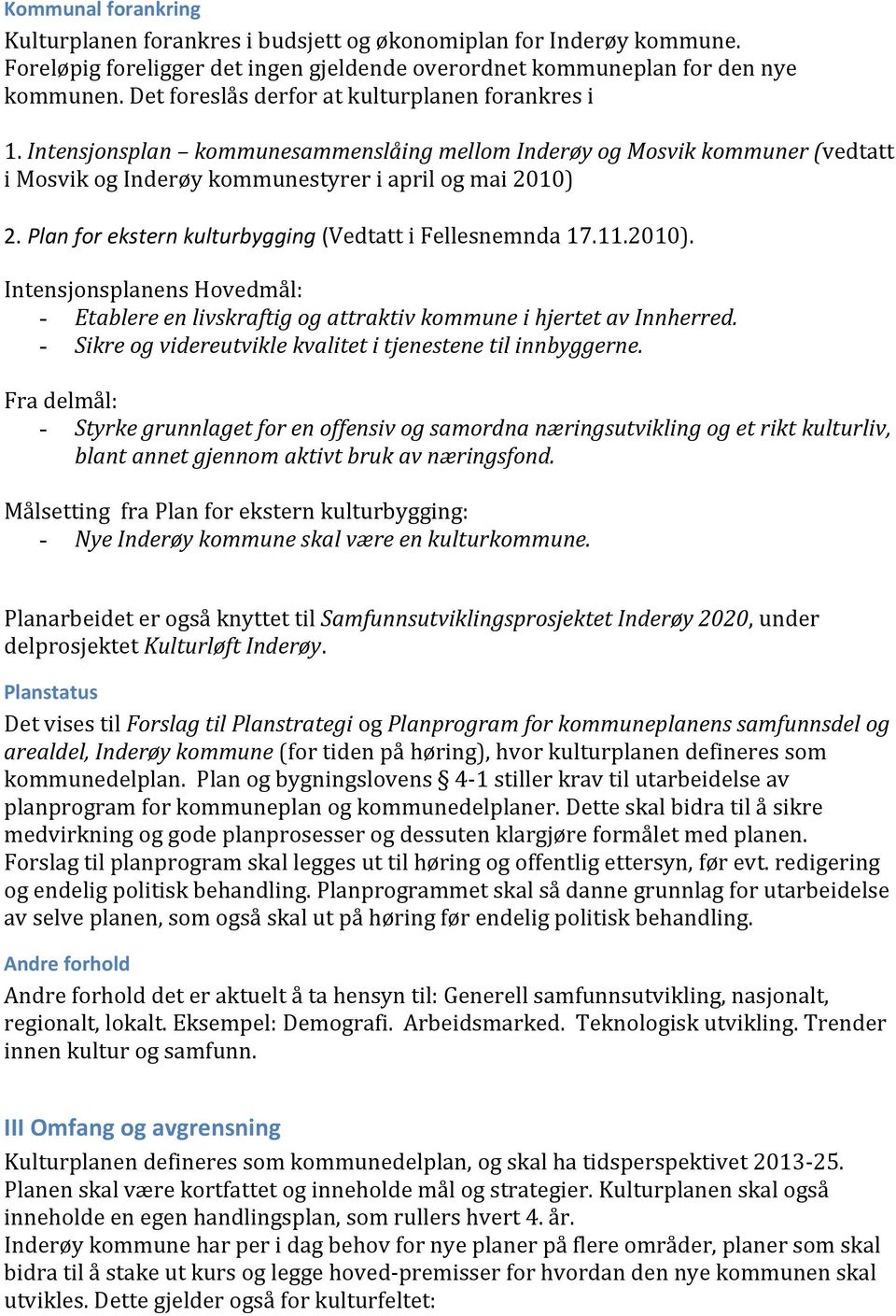 Plan for ekstern kulturbygging (Vedtatt i Fellesnemnda 17.11.2010). Intensjonsplanens Hovedmål: - Etablere en livskraftig og attraktiv kommune i hjertet av Innherred.
