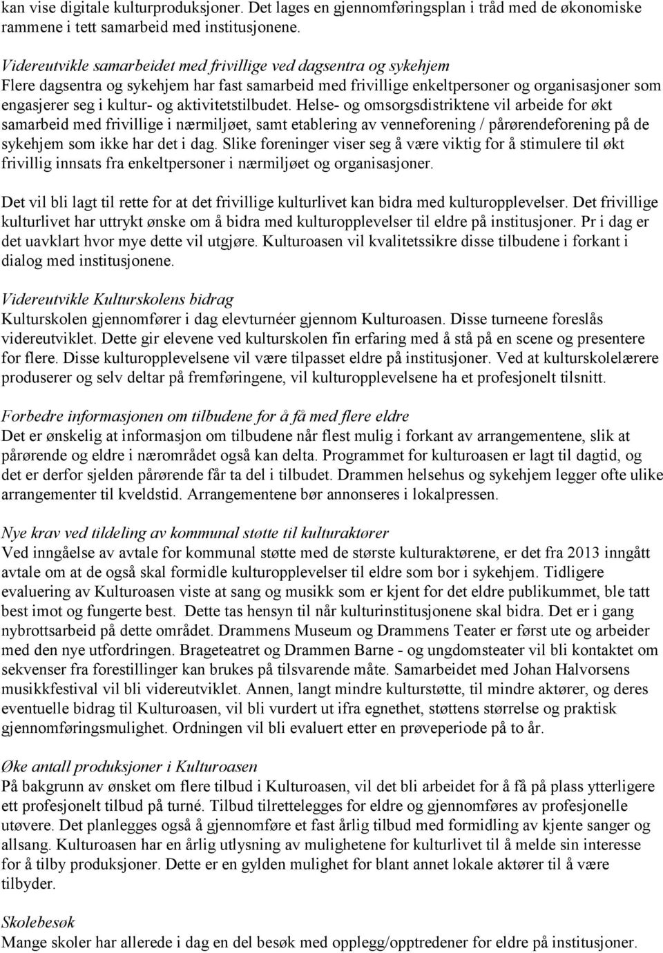 aktivitetstilbudet. Helse- og omsorgsdistriktene vil arbeide for økt samarbeid med frivillige i nærmiljøet, samt etablering av venneforening / pårørendeforening på de sykehjem som ikke har det i dag.