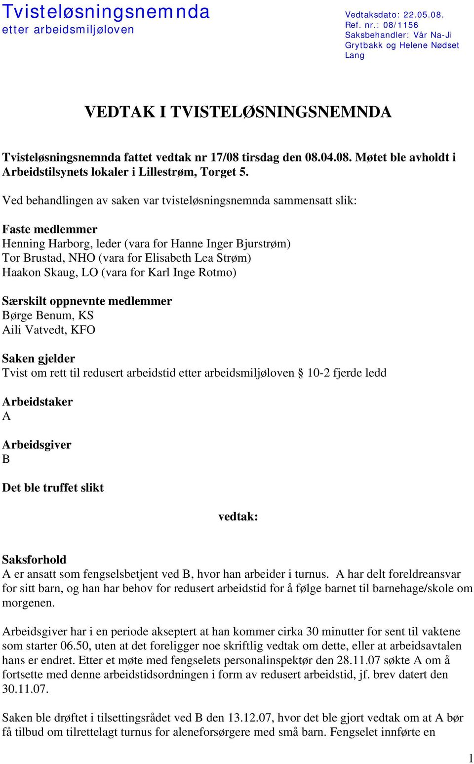 Ved behandlingen av saken var tvisteløsningsnemnda sammensatt slik: Faste medlemmer Henning Harborg, leder (vara for Hanne Inger Bjurstrøm) Tor Brustad, NHO (vara for Elisabeth Lea Strøm) Haakon