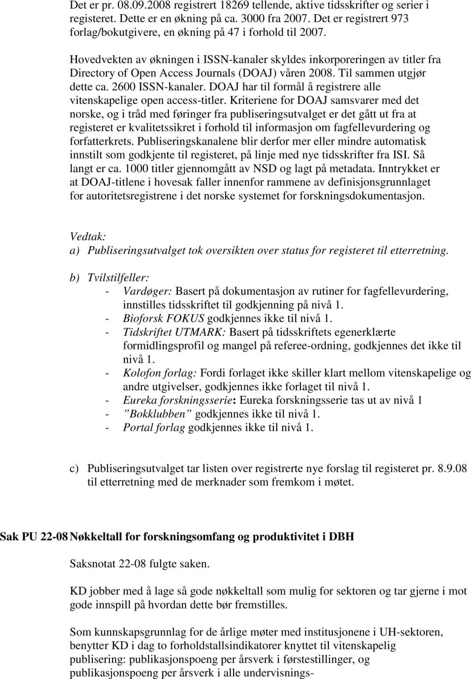 Hovedvekten av økningen i ISSN-kanaler skyldes inkorporeringen av titler fra Directory of Open Access Journals (DOAJ) våren 2008. Til sammen utgjør dette ca. 2600 ISSN-kanaler.