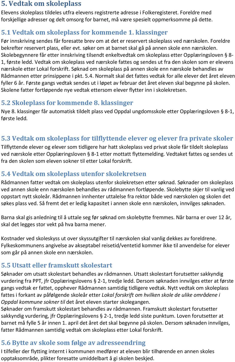 klassinger Før innskriving sendes får foresatte brev om at det er reservert skoleplass ved nærskolen. Foreldre bekrefter reservert plass, eller evt.