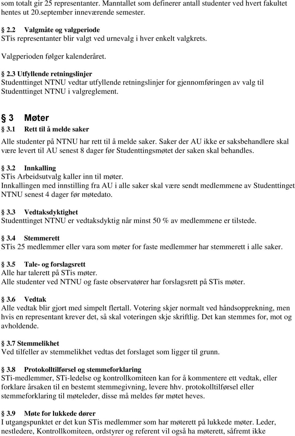 1 Rett til å melde saker Alle studenter på NTNU har rett til å melde saker. Saker der AU ikke er saksbehandlere skal være levert til AU senest 8 dager før Studenttingsmøtet der saken skal behandles.