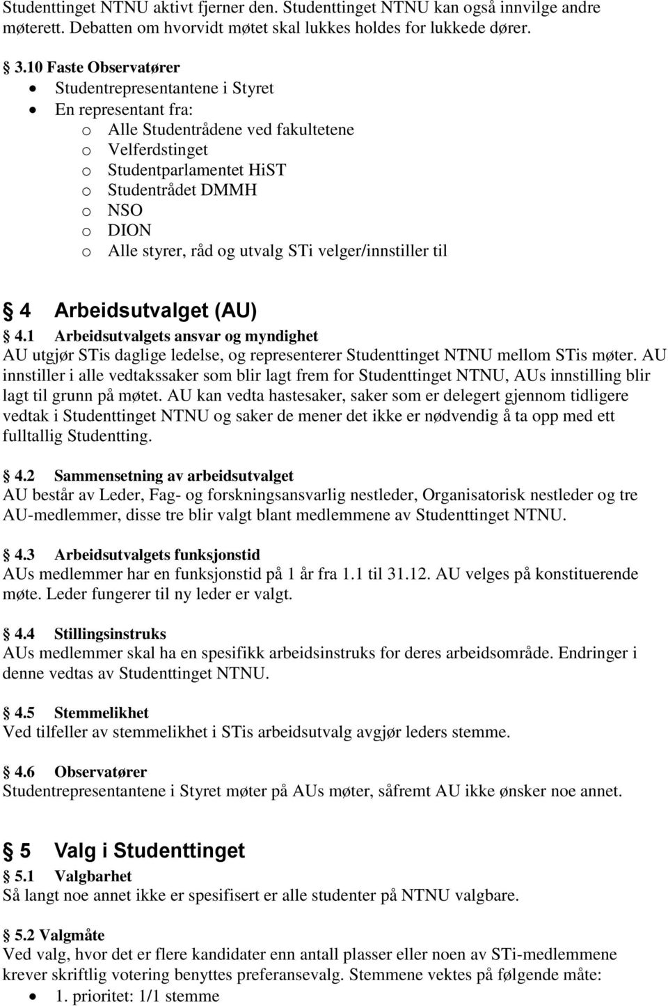 styrer, råd og utvalg STi velger/innstiller til 4 Arbeidsutvalget (AU) 4.1 Arbeidsutvalgets ansvar og myndighet AU utgjør STis daglige ledelse, og representerer Studenttinget NTNU mellom STis møter.